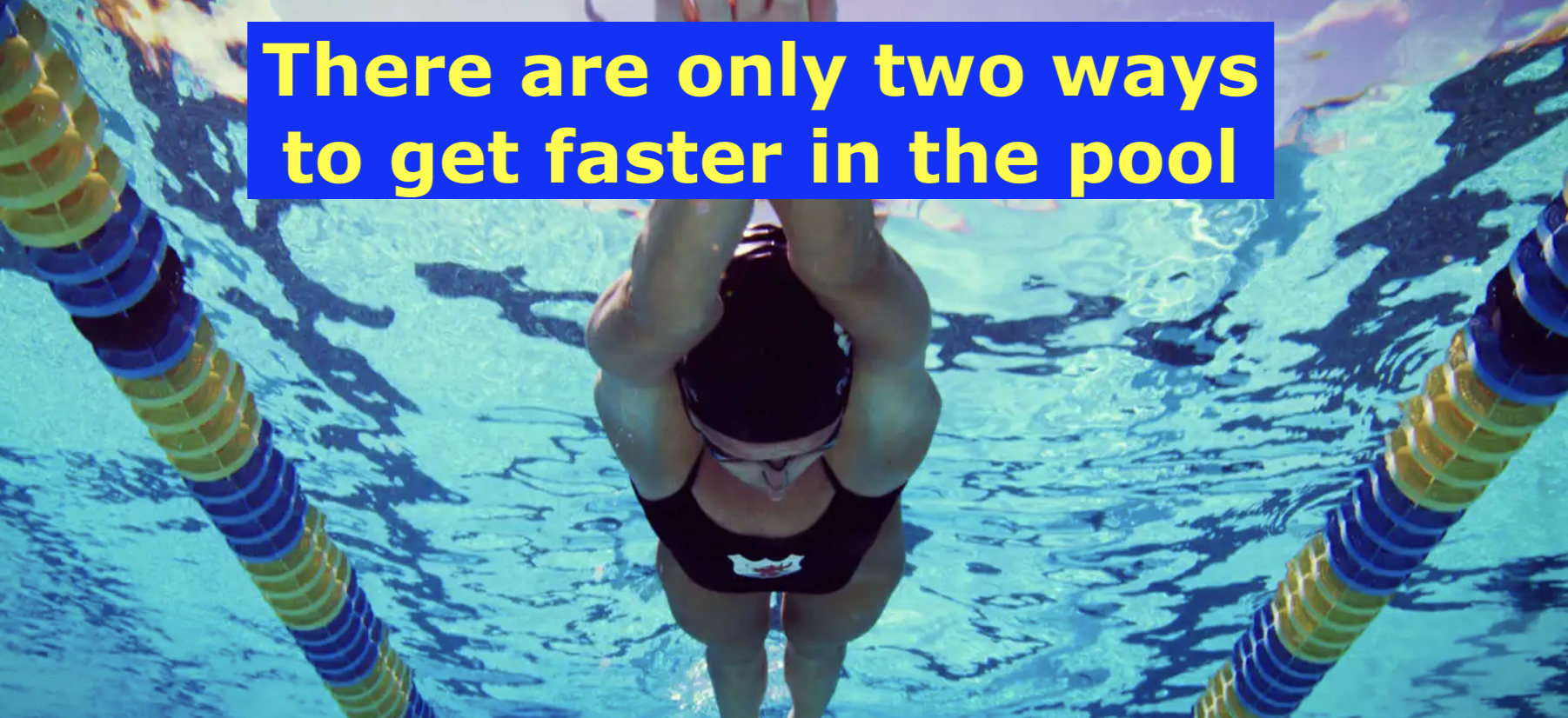 There are only two ways to get faster in the pool